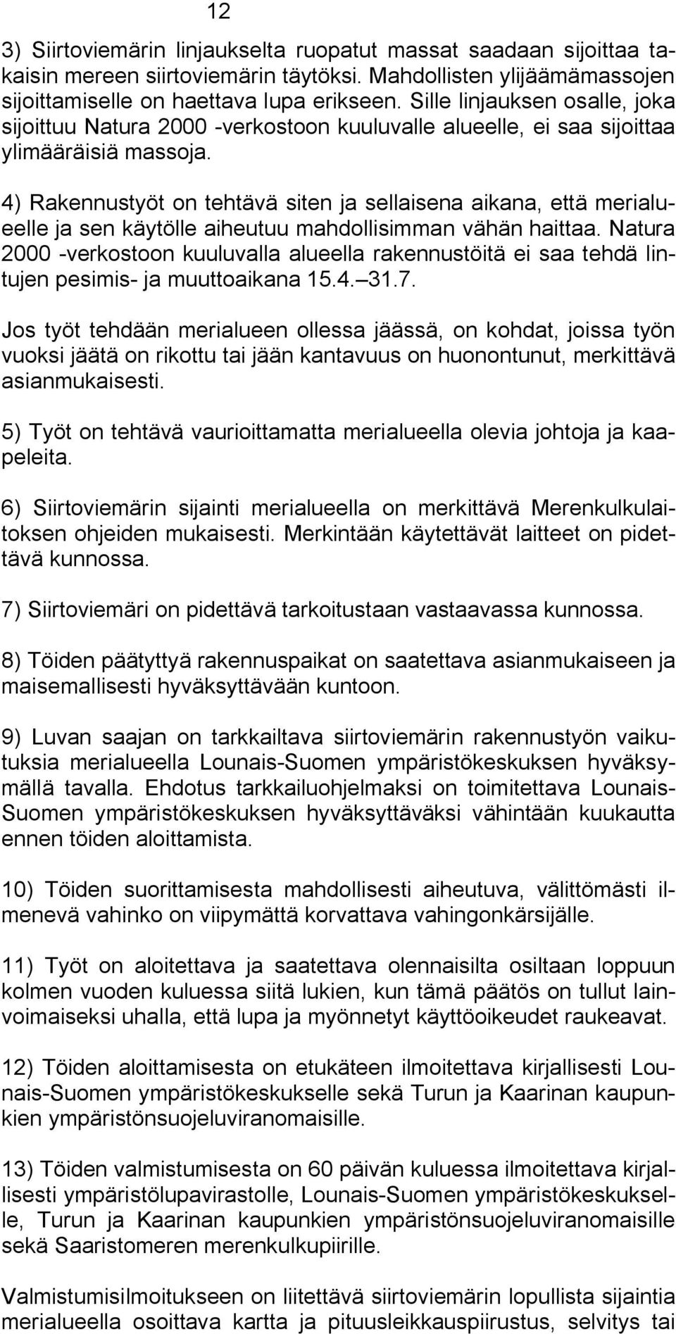 4) Rakennustyöt on tehtävä siten ja sellaisena aikana, että merialueelle ja sen käytölle aiheutuu mahdollisimman vähän haittaa.