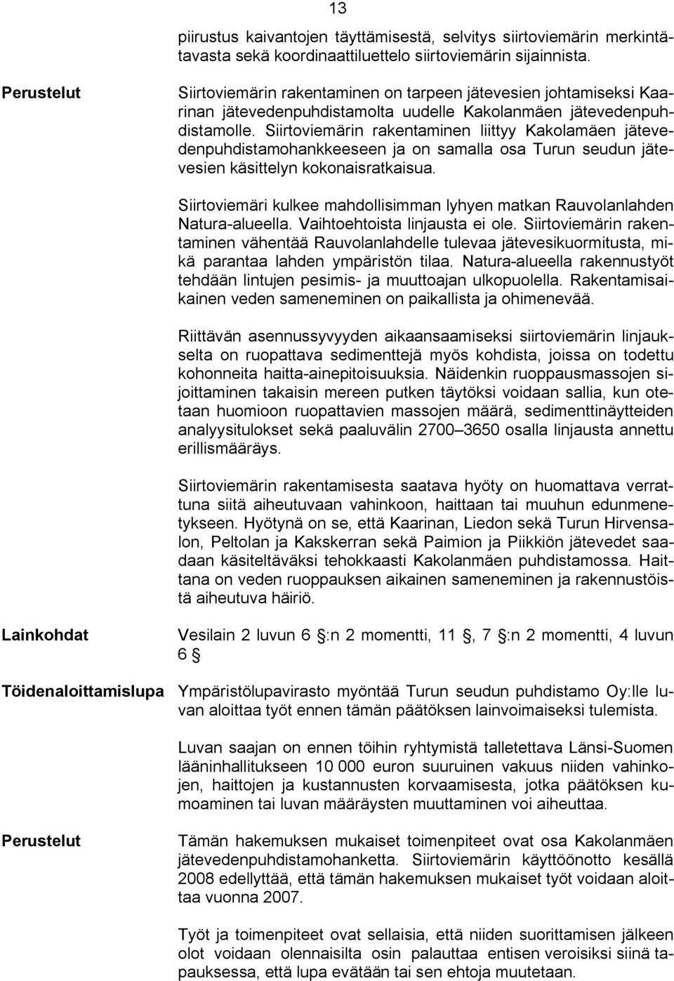 Siirtoviemärin rakentaminen liittyy Kakolamäen jätevedenpuhdistamohankkeeseen ja on samalla osa Turun seudun jätevesien käsittelyn kokonaisratkaisua.