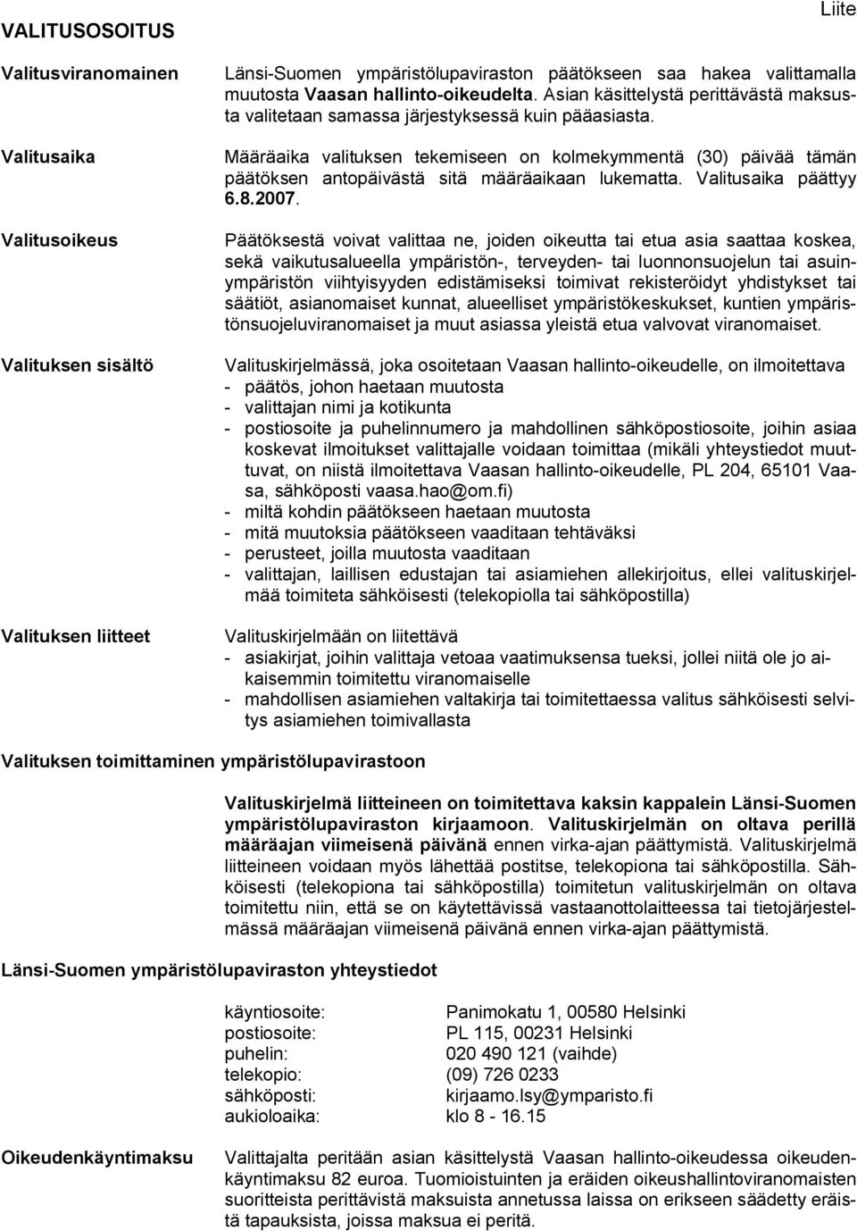 Määräaika valituksen tekemiseen on kolmekymmentä (30) päivää tämän päätöksen antopäivästä sitä määräaikaan lukematta. Valitusaika päättyy 6.8.2007.