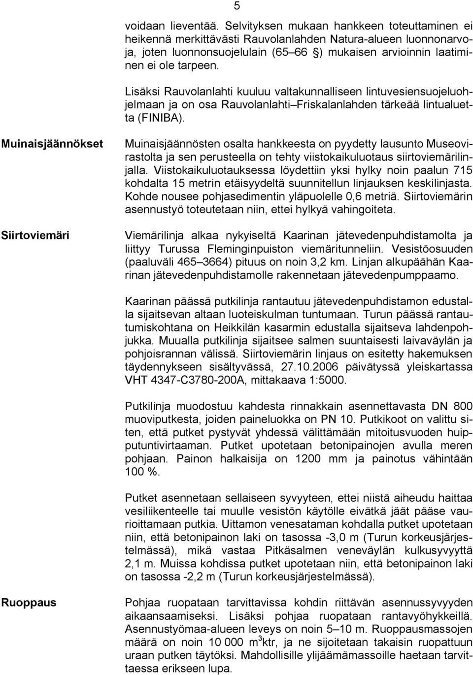 Lisäksi Rauvolanlahti kuuluu valtakunnalliseen lintuvesiensuojeluohjelmaan ja on osa Rauvolanlahti Friskalanlahden tärkeää lintualuetta (FINIBA).