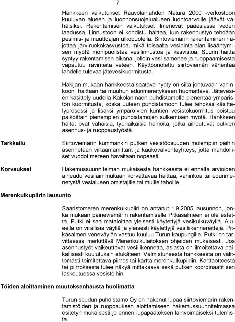 Siirtoviemärin rakentaminen hajottaa järviruokokasvustoa, mikä toisaalta vesipinta alan lisääntymisen myötä monipuolistaa vesilinnustoa ja kasvistoa.