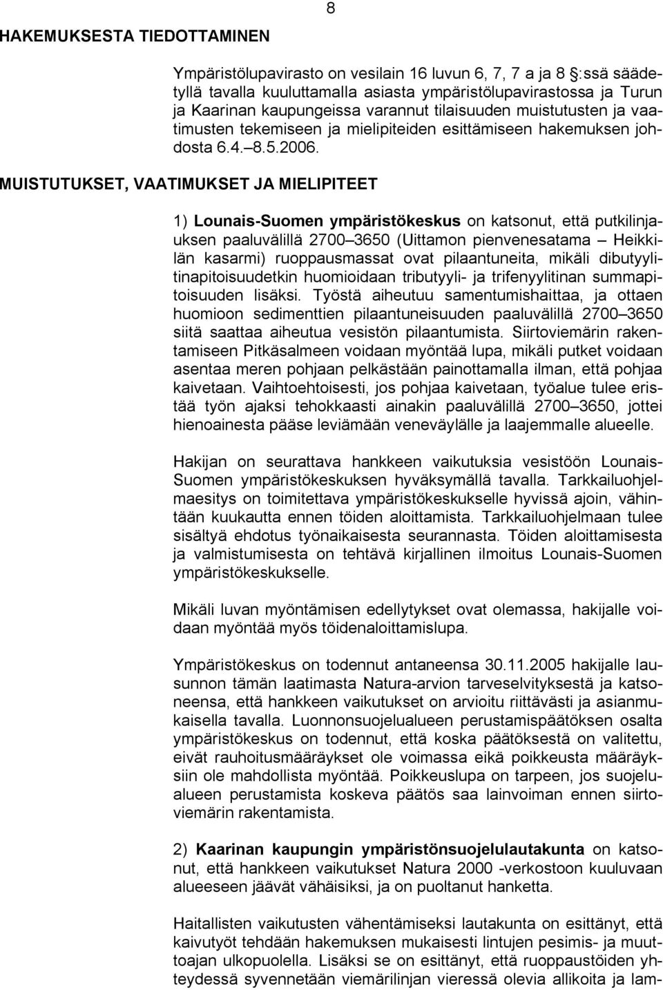 MUISTUTUKSET, VAATIMUKSET JA MIELIPITEET 1) Lounais Suomen ympäristökeskus on katsonut, että putkilinjauksen paaluvälillä 2700 3650 (Uittamon pienvenesatama Heikkilän kasarmi) ruoppausmassat ovat