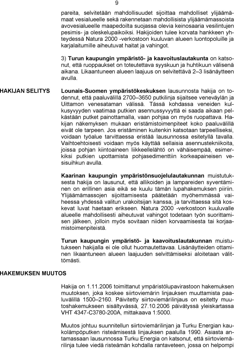 3) Turun kaupungin ympäristö ja kaavoituslautakunta on katsonut, että ruoppaukset on toteutettava syyskuun ja huhtikuun välisenä aikana.