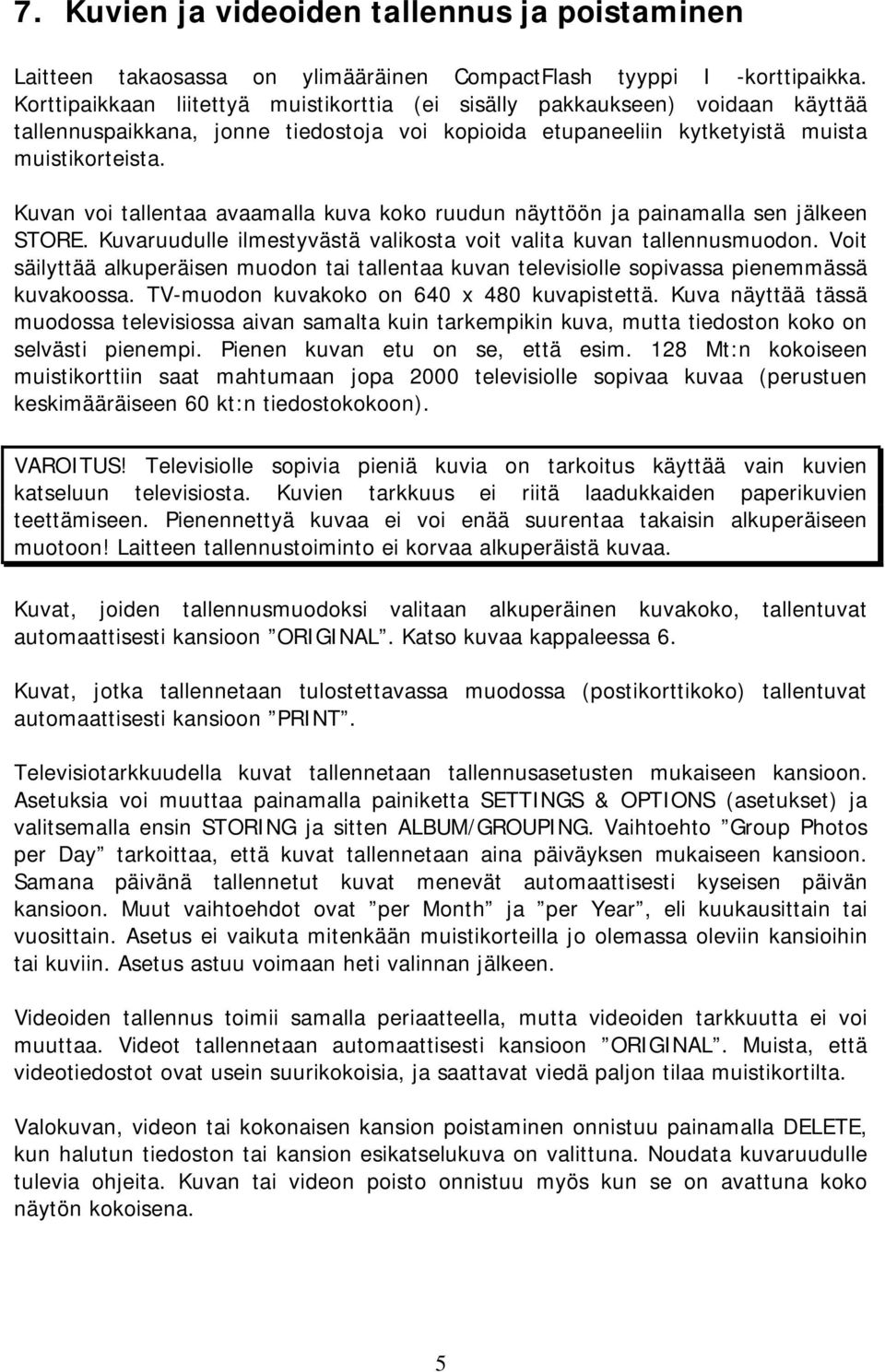 Kuvan voi tallentaa avaamalla kuva koko ruudun näyttöön ja painamalla sen jälkeen STORE. Kuvaruudulle ilmestyvästä valikosta voit valita kuvan tallennusmuodon.