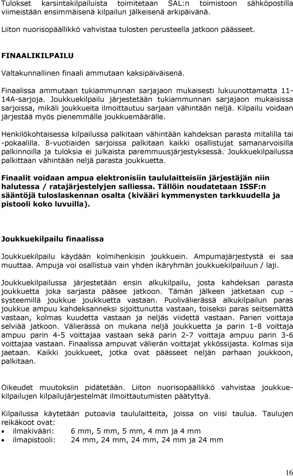 Finaalissa ammutaan tukiammunnan sarjajaon mukaisesti lukuunottamatta 11-14A-sarjoja.