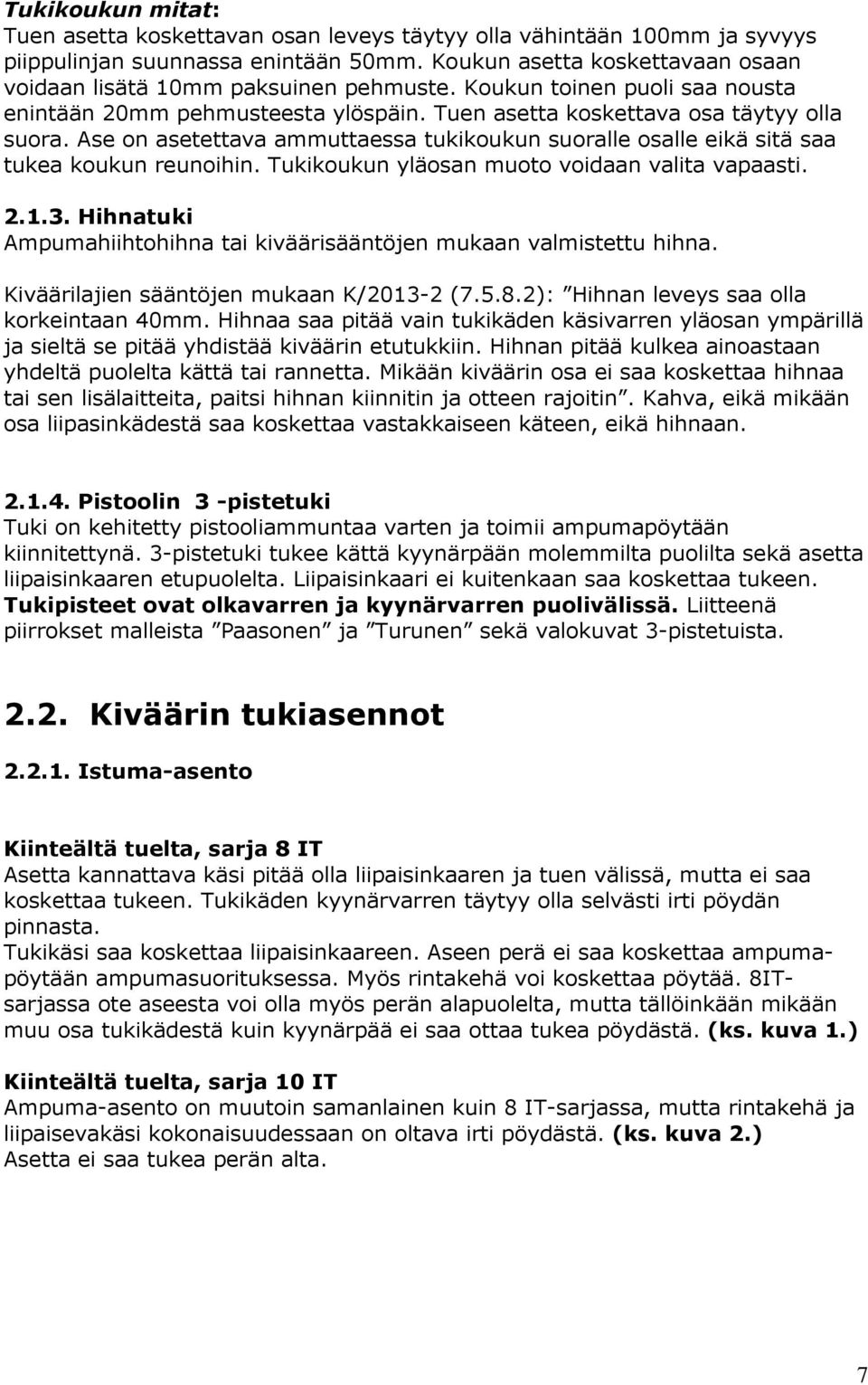 Ase on asetettava ammuttaessa tukikoukun suoralle osalle eikä sitä saa tukea koukun reunoihin. Tukikoukun yläosan muoto voidaan valita vapaasti. 2.1.3.