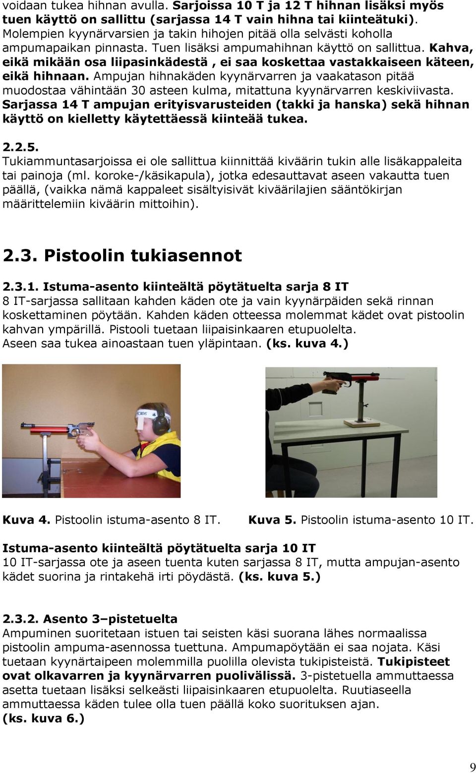 Kahva, eikä mikään osa liipasinkädestä, ei saa koskettaa vastakkaiseen käteen, eikä hihnaan.