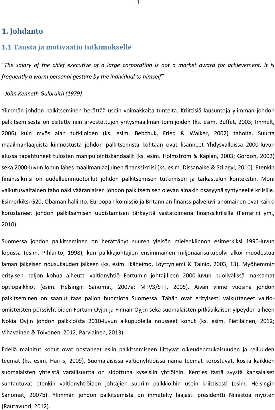 Kriittisiä lausuntoja ylimmän johdon palkitsemisesta on esitetty niin arvostettujen yritysmaailman toimijoiden (ks. esim. Buffet, 2003; Immelt, 2006) kuin myös alan tutkijoiden (ks. esim. Bebchuk, Fried & Walker, 2002) taholta.