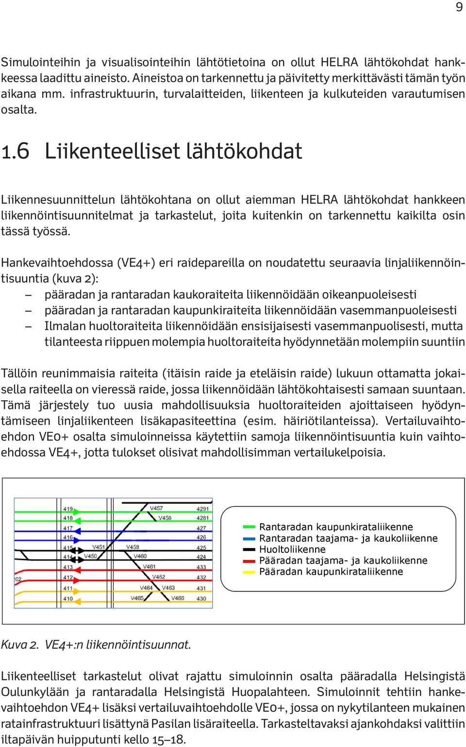 6 Liikenteelliset lähtökohdat Liikennesuunnittelun lähtökohtana on ollut aiemman HELRA lähtökohdat hankkeen liikennöintisuunnitelmat ja tarkastelut, joita kuitenkin on tarkennettu kaikilta osin tässä