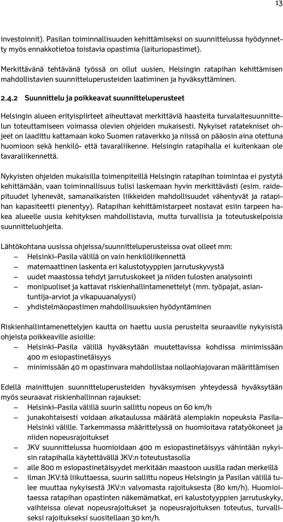 2 Suunnittelu ja poikkeavat suunnitteluperusteet Helsingin alueen erityispiirteet aiheuttavat merkittäviä haasteita turvalaitesuunnittelun toteuttamiseen voimassa olevien ohjeiden mukaisesti.