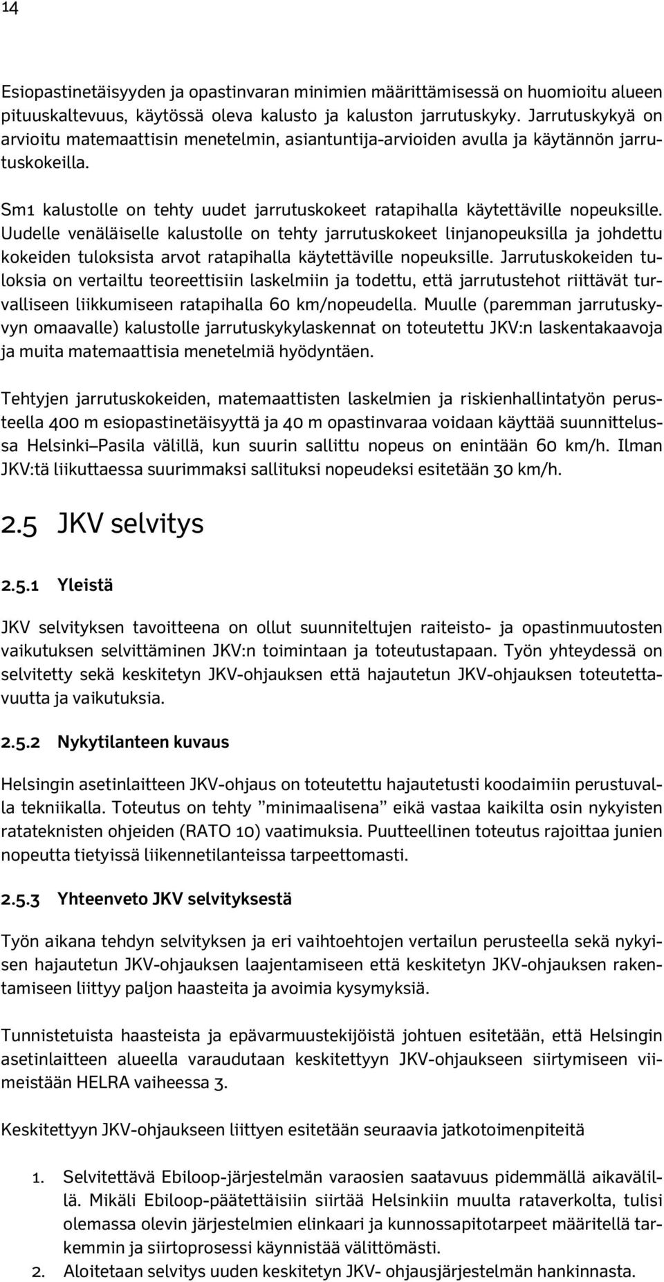 Uudelle venäläiselle kalustolle on tehty jarrutuskokeet linjanopeuksilla ja johdettu kokeiden tuloksista arvot ratapihalla käytettäville nopeuksille.