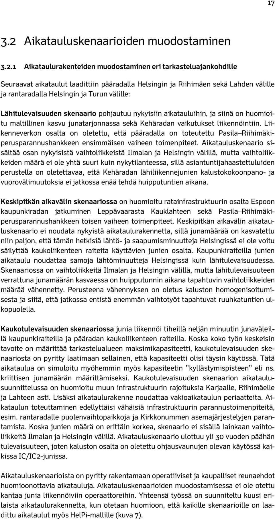 1 Aikataulurakenteiden muodostaminen eri tarkasteluajankohdille Seuraavat aikataulut laadittiin pääradalla Helsingin ja Riihimäen sekä Lahden välille ja rantaradalla Helsingin ja Turun välille: