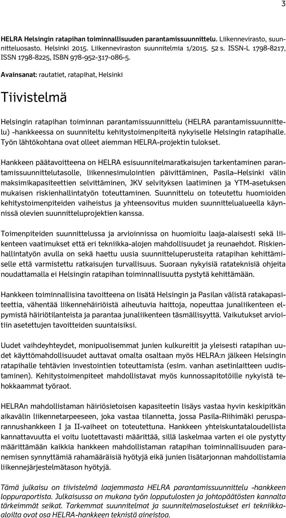 Avainsanat: rautatiet, ratapihat, Helsinki Tiivistelmä Helsingin ratapihan toiminnan parantamissuunnittelu (HELRA parantamissuunnittelu) -hankkeessa on suunniteltu kehitystoimenpiteitä nykyiselle