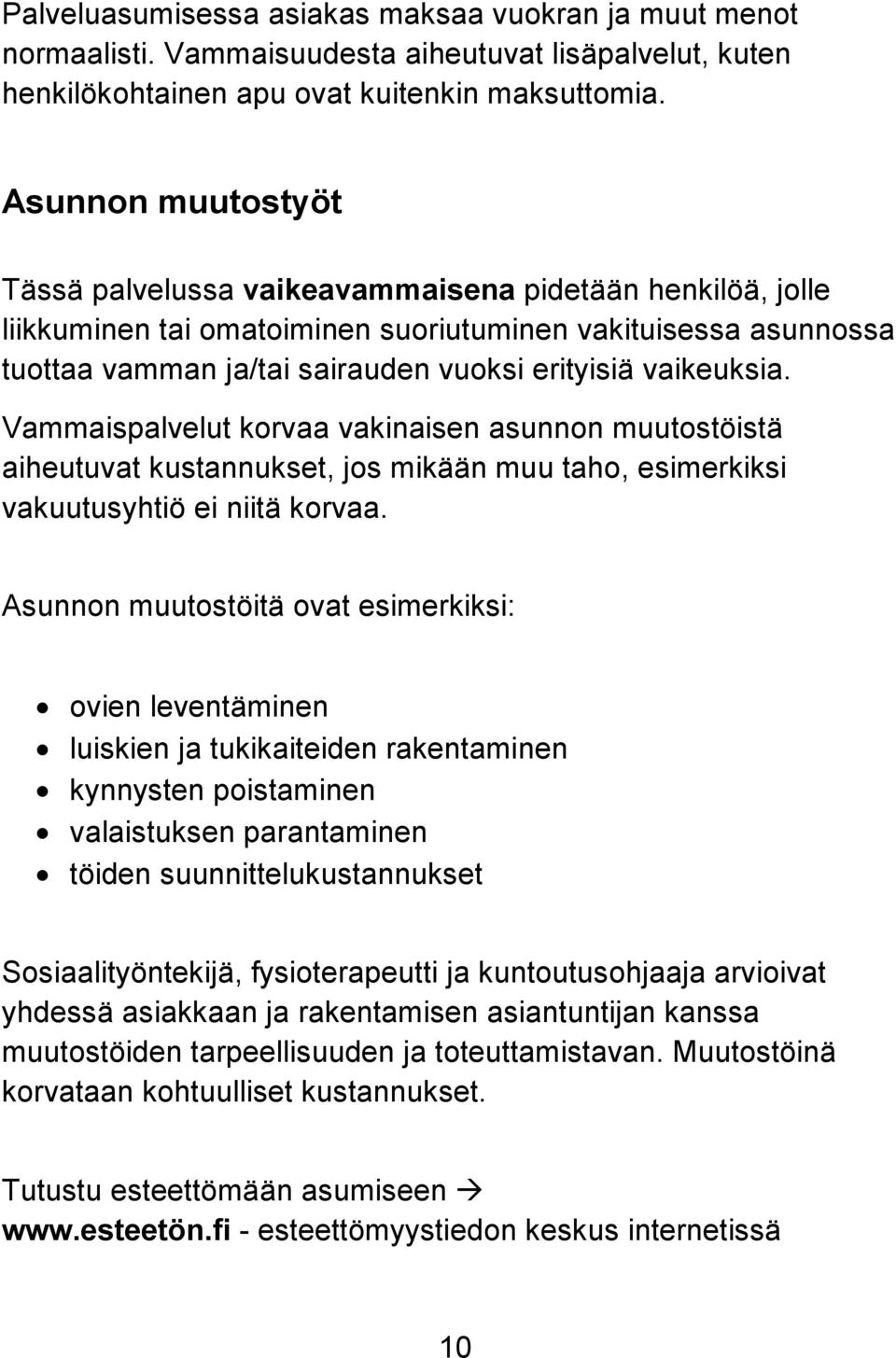 vaikeuksia. Vammaispalvelut korvaa vakinaisen asunnon muutostöistä aiheutuvat kustannukset, jos mikään muu taho, esimerkiksi vakuutusyhtiö ei niitä korvaa.