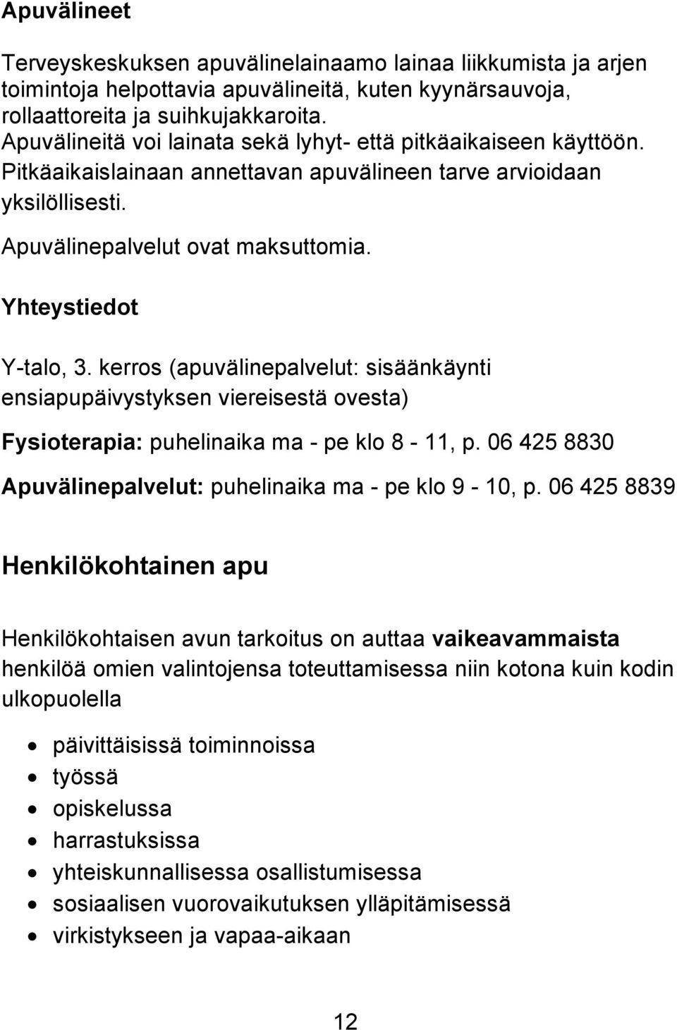 Yhteystiedot Y-talo, 3. kerros (apuvälinepalvelut: sisäänkäynti ensiapupäivystyksen viereisestä ovesta) Fysioterapia: puhelinaika ma - pe klo 8-11, p.