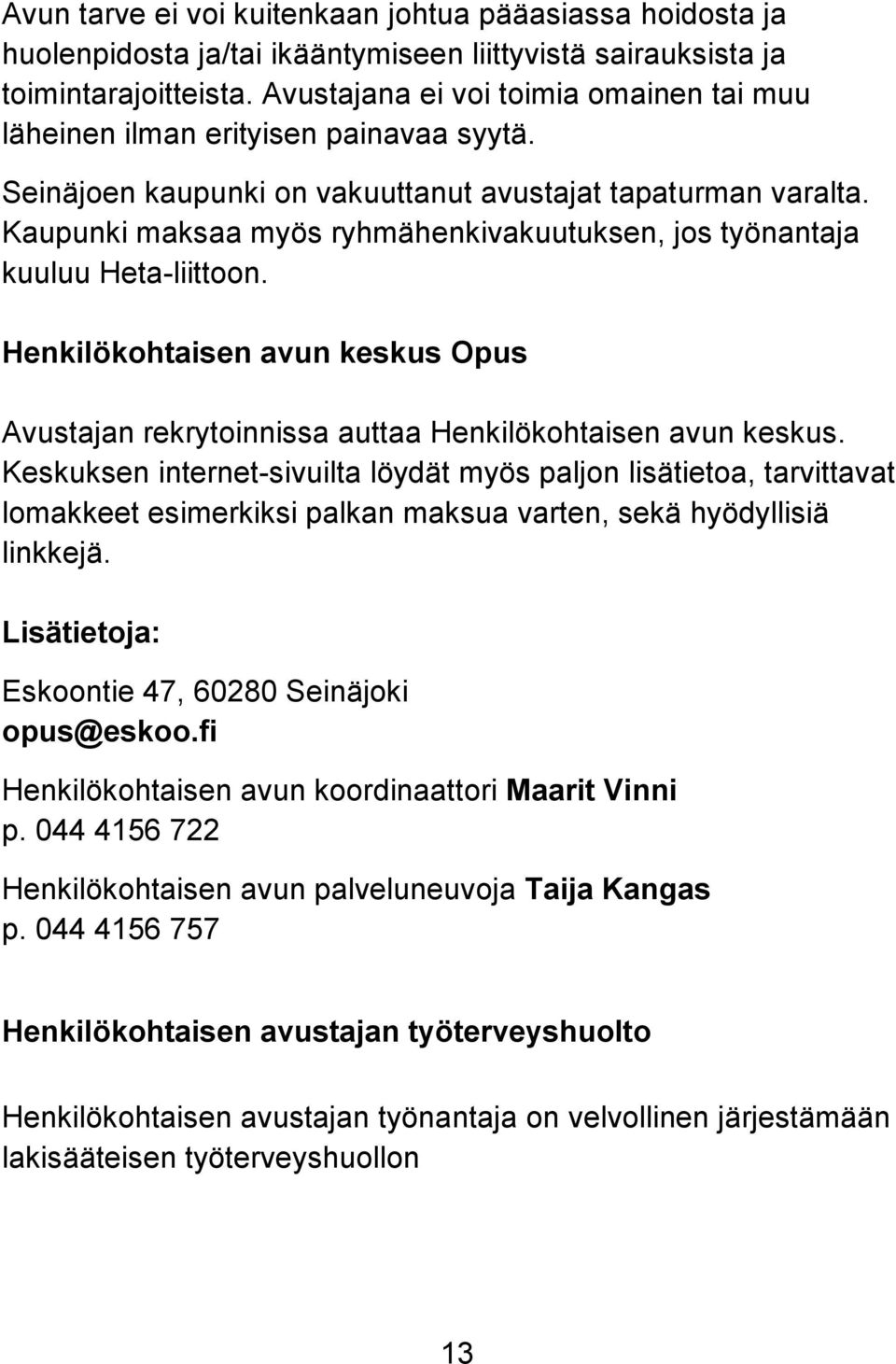 Kaupunki maksaa myös ryhmähenkivakuutuksen, jos työnantaja kuuluu Heta-liittoon. Henkilökohtaisen avun keskus Opus Avustajan rekrytoinnissa auttaa Henkilökohtaisen avun keskus.