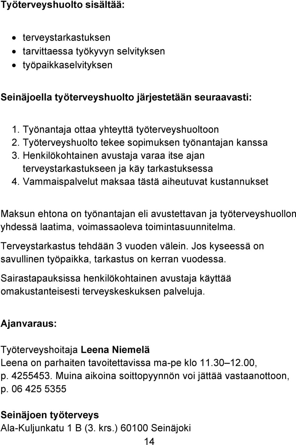 Vammaispalvelut maksaa tästä aiheutuvat kustannukset Maksun ehtona on työnantajan eli avustettavan ja työterveyshuollon yhdessä laatima, voimassaoleva toimintasuunnitelma.