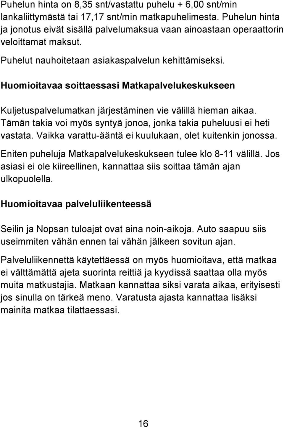 Huomioitavaa soittaessasi Matkapalvelukeskukseen Kuljetuspalvelumatkan järjestäminen vie välillä hieman aikaa. Tämän takia voi myös syntyä jonoa, jonka takia puheluusi ei heti vastata.