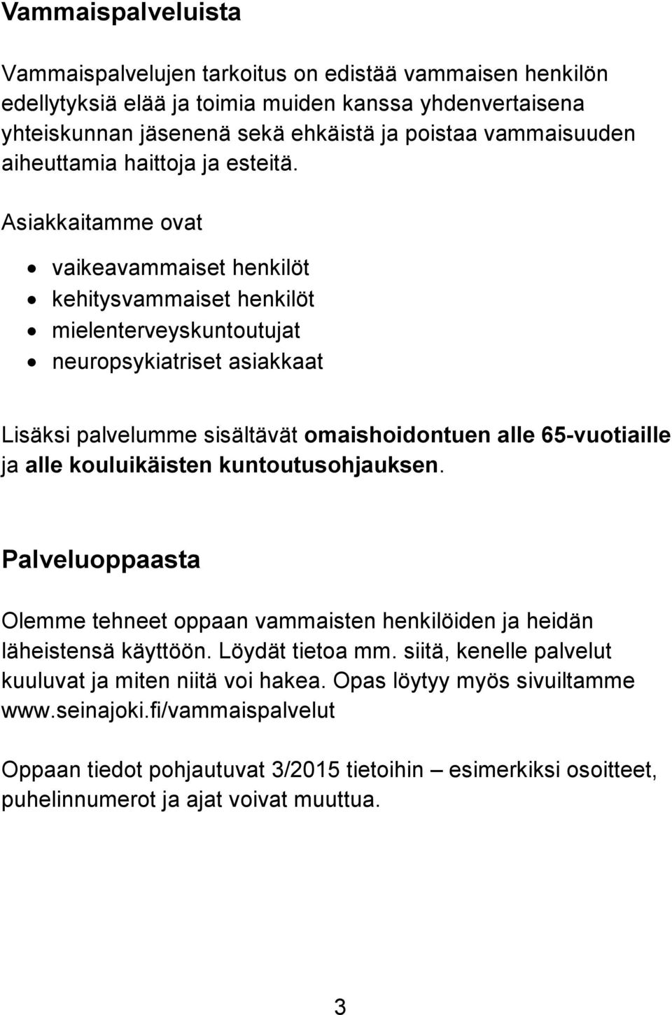 Asiakkaitamme ovat vaikeavammaiset henkilöt kehitysvammaiset henkilöt mielenterveyskuntoutujat neuropsykiatriset asiakkaat Lisäksi palvelumme sisältävät omaishoidontuen alle 65-vuotiaille ja alle