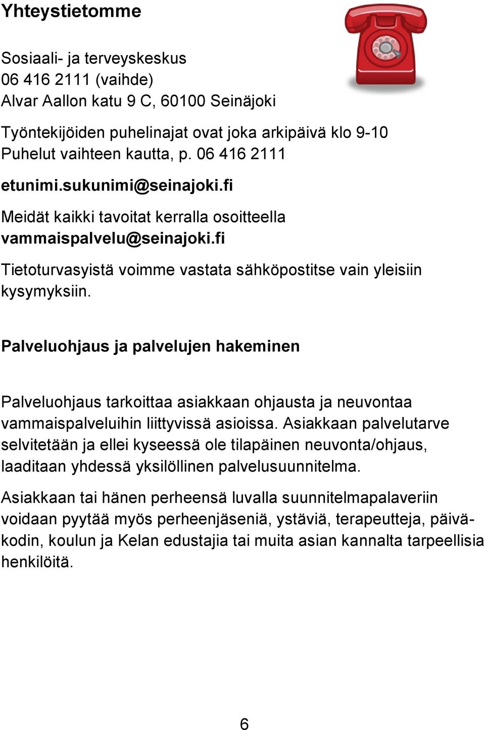 Palveluohjaus ja palvelujen hakeminen Palveluohjaus tarkoittaa asiakkaan ohjausta ja neuvontaa vammaispalveluihin liittyvissä asioissa.