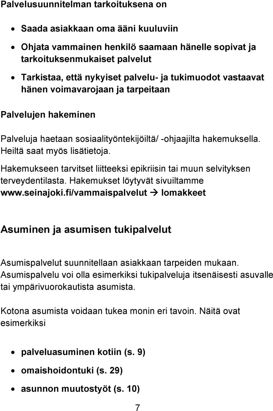 Hakemukseen tarvitset liitteeksi epikriisin tai muun selvityksen terveydentilasta. Hakemukset löytyvät sivuiltamme www.seinajoki.