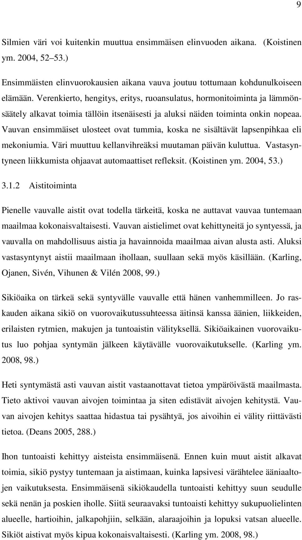 Vauvan ensimmäiset ulosteet ovat tummia, koska ne sisältävät lapsenpihkaa eli mekoniumia. Väri muuttuu kellanvihreäksi muutaman päivän kuluttua.