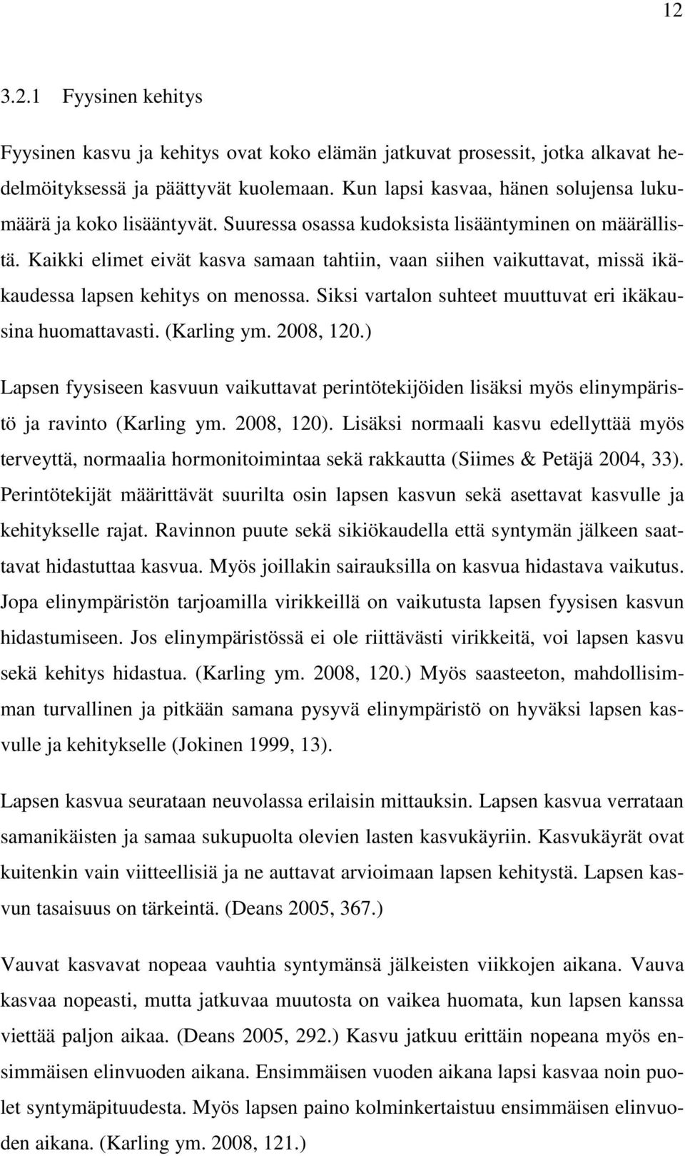 Kaikki elimet eivät kasva samaan tahtiin, vaan siihen vaikuttavat, missä ikäkaudessa lapsen kehitys on menossa. Siksi vartalon suhteet muuttuvat eri ikäkausina huomattavasti. (Karling ym. 2008, 120.