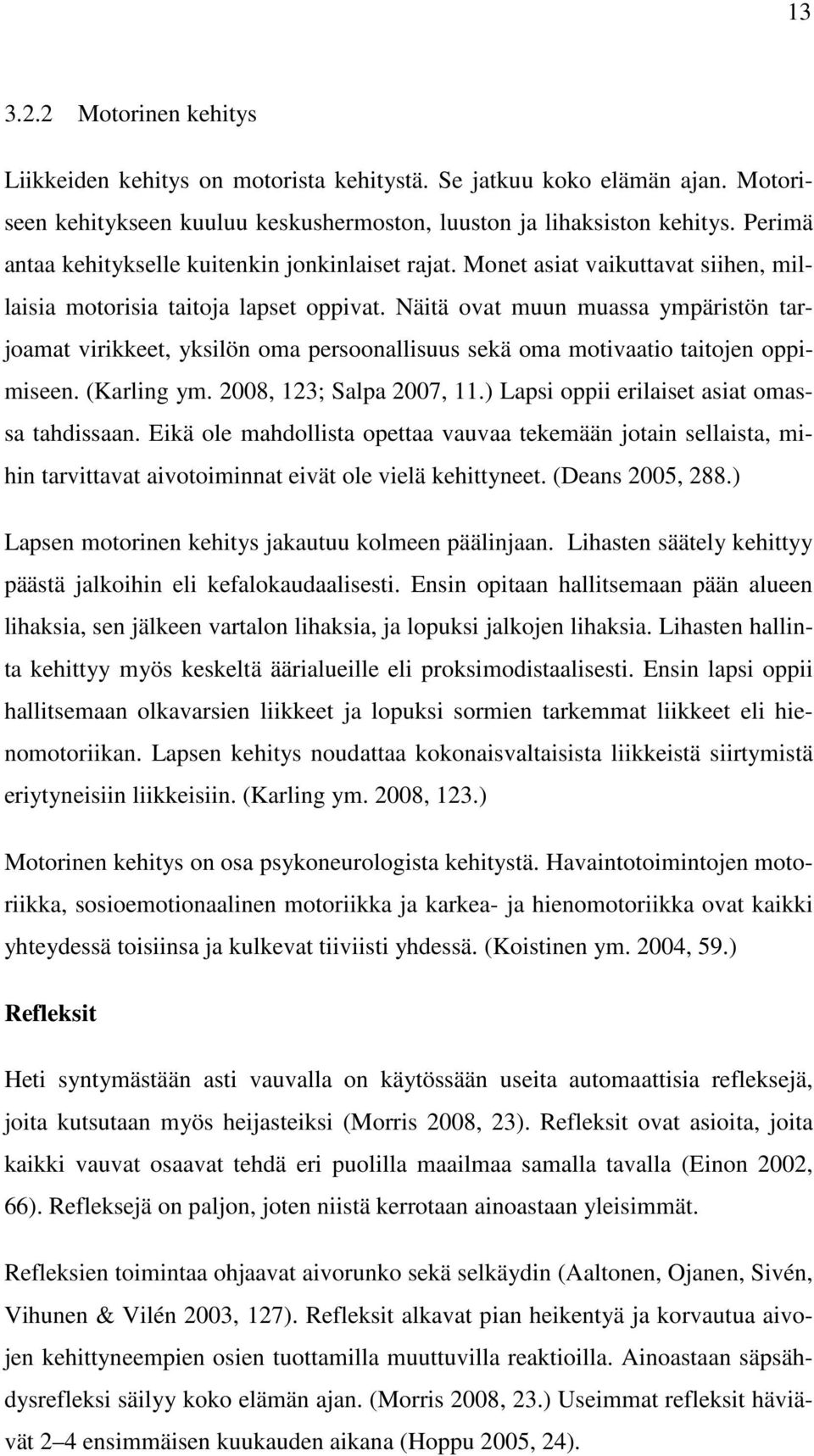 Näitä ovat muun muassa ympäristön tarjoamat virikkeet, yksilön oma persoonallisuus sekä oma motivaatio taitojen oppimiseen. (Karling ym. 2008, 123; Salpa 2007, 11.