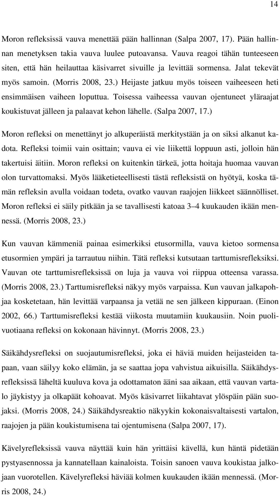 ) Heijaste jatkuu myös toiseen vaiheeseen heti ensimmäisen vaiheen loputtua. Toisessa vaiheessa vauvan ojentuneet yläraajat koukistuvat jälleen ja palaavat kehon lähelle. (Salpa 2007, 17.