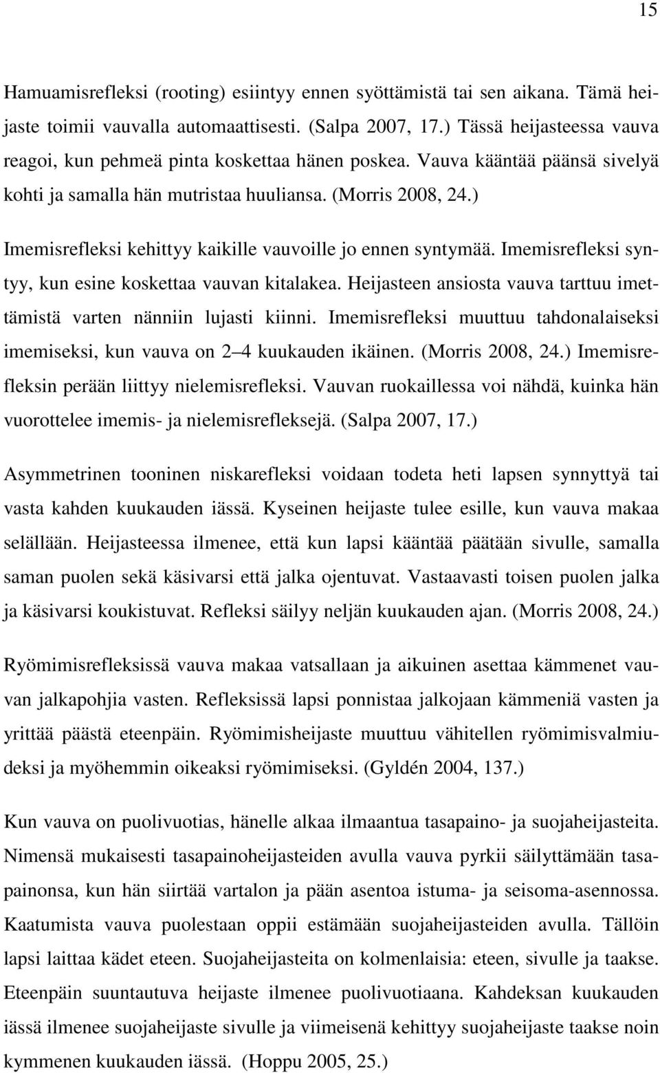 ) Imemisrefleksi kehittyy kaikille vauvoille jo ennen syntymää. Imemisrefleksi syntyy, kun esine koskettaa vauvan kitalakea.