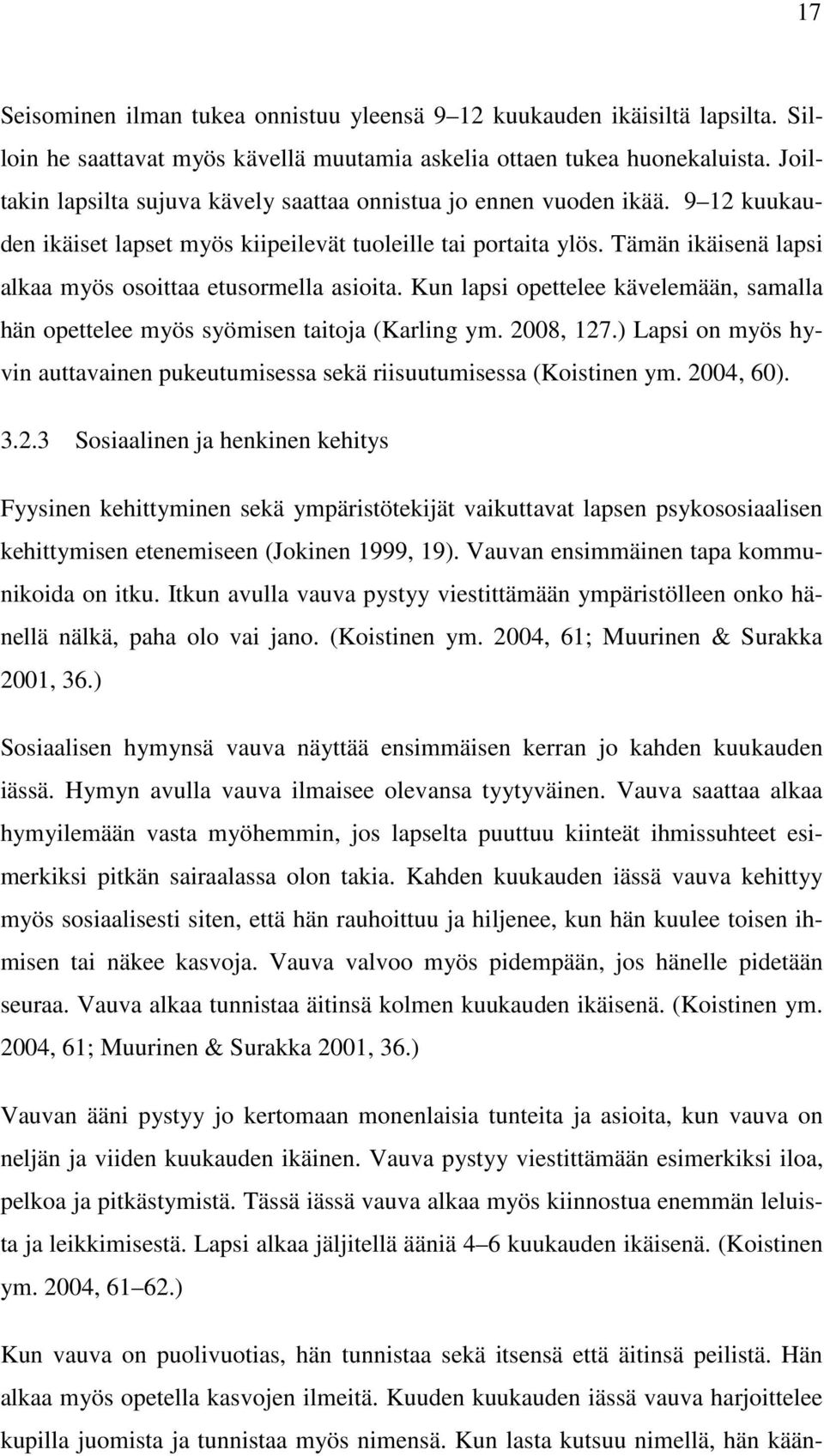 Tämän ikäisenä lapsi alkaa myös osoittaa etusormella asioita. Kun lapsi opettelee kävelemään, samalla hän opettelee myös syömisen taitoja (Karling ym. 2008, 127.