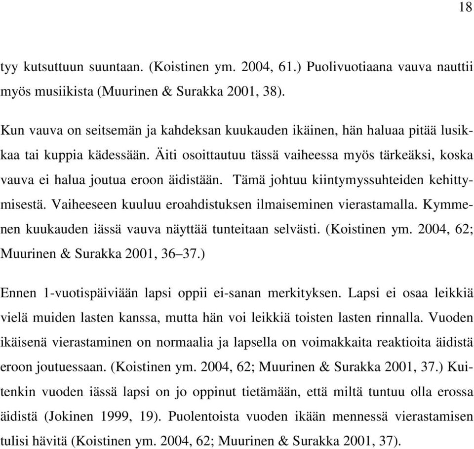 Tämä johtuu kiintymyssuhteiden kehittymisestä. Vaiheeseen kuuluu eroahdistuksen ilmaiseminen vierastamalla. Kymmenen kuukauden iässä vauva näyttää tunteitaan selvästi. (Koistinen ym.