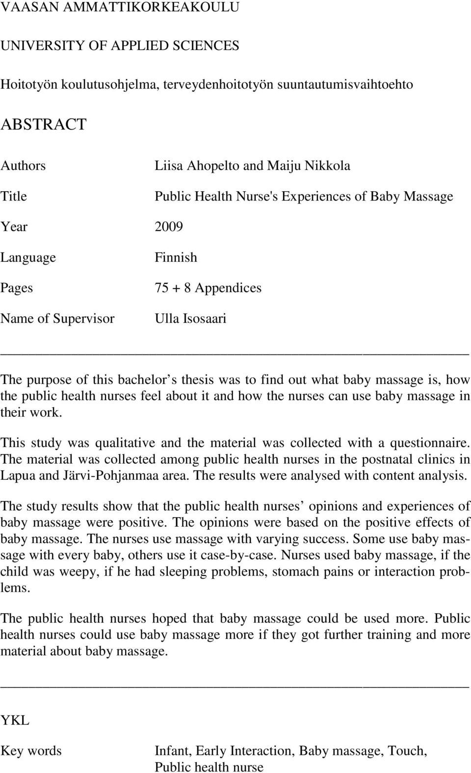the public health nurses feel about it and how the nurses can use baby massage in their work. This study was qualitative and the material was collected with a questionnaire.