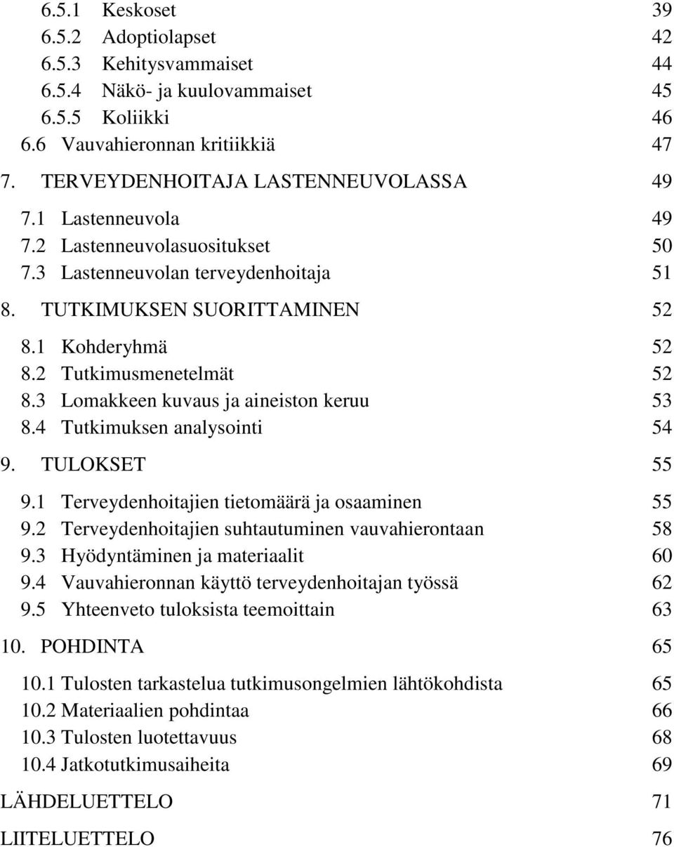 3 Lomakkeen kuvaus ja aineiston keruu 53 8.4 Tutkimuksen analysointi 54 9. TULOKSET 55 9.1 Terveydenhoitajien tietomäärä ja osaaminen 55 9.2 Terveydenhoitajien suhtautuminen vauvahierontaan 58 9.