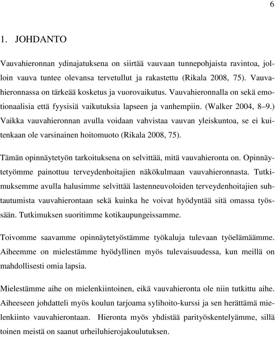 ) Vaikka vauvahieronnan avulla voidaan vahvistaa vauvan yleiskuntoa, se ei kuitenkaan ole varsinainen hoitomuoto (Rikala 2008, 75).