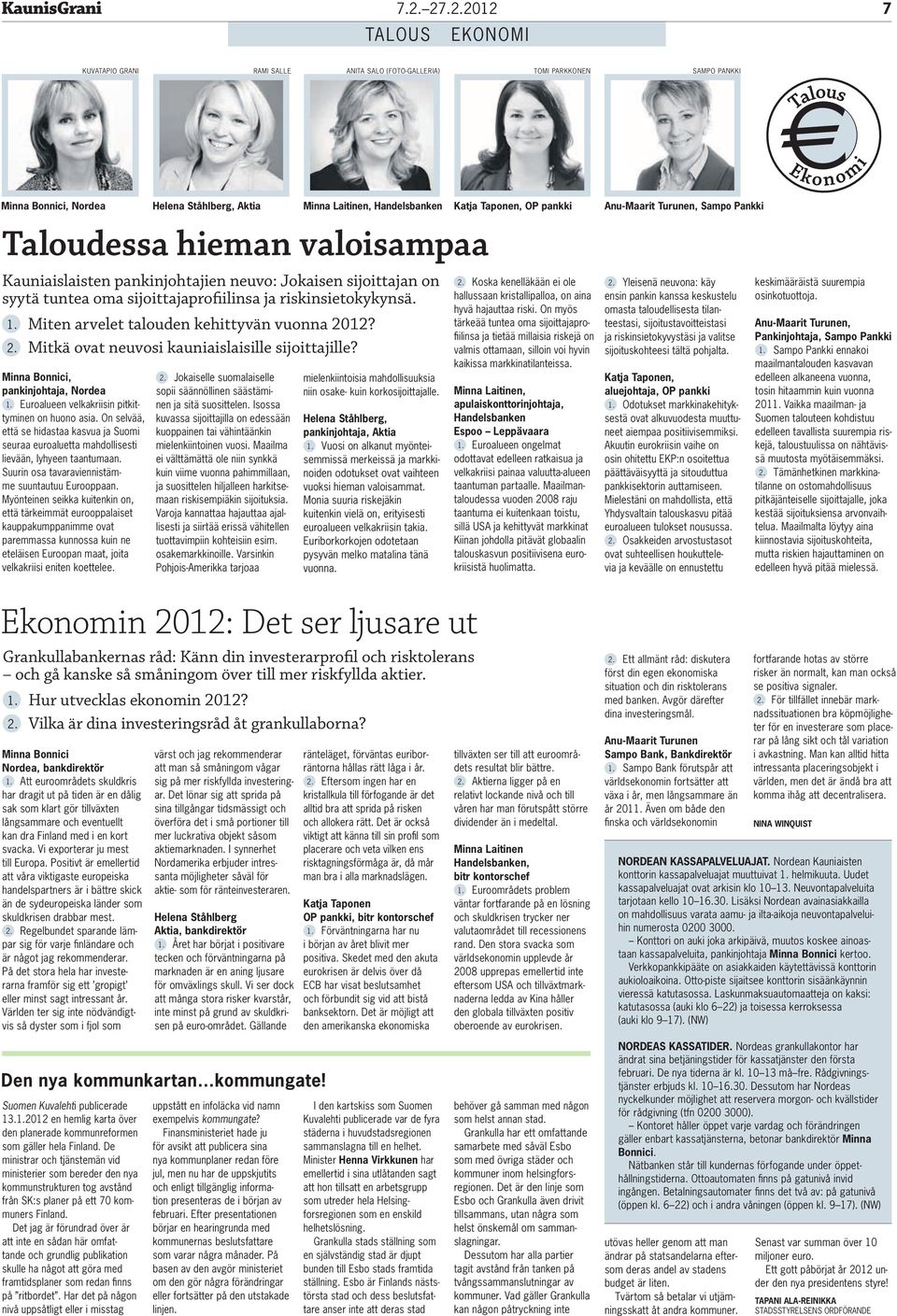 Miten arvelet talouden kehittyvän vuonna 2012? 2. Mitkä ovat neuvosi kauniaislaisille sijoittajille? Minna Bonnici, pankinjohtaja, Nordea 1. Euroalueen velkakriisin pitkittyminen on huono asia.