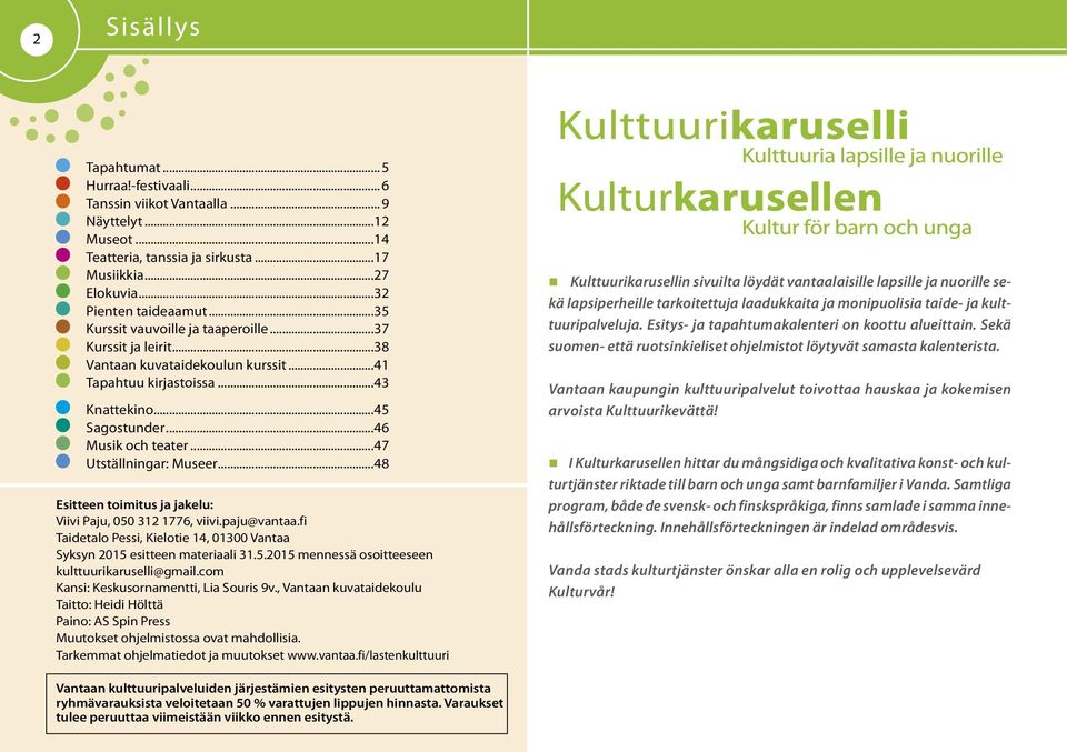 ..47 Utställningar: Museer...48 Esitteen toimitus ja jakelu: Viivi Paju, 050 312 1776, viivi.paju@vantaa.fi Taidetalo Pessi, Kielotie 14, 01300 Vantaa Syksyn 2015 esitteen materiaali 31.5.2015 mennessä osoitteeseen kulttuurikaruselli@gmail.