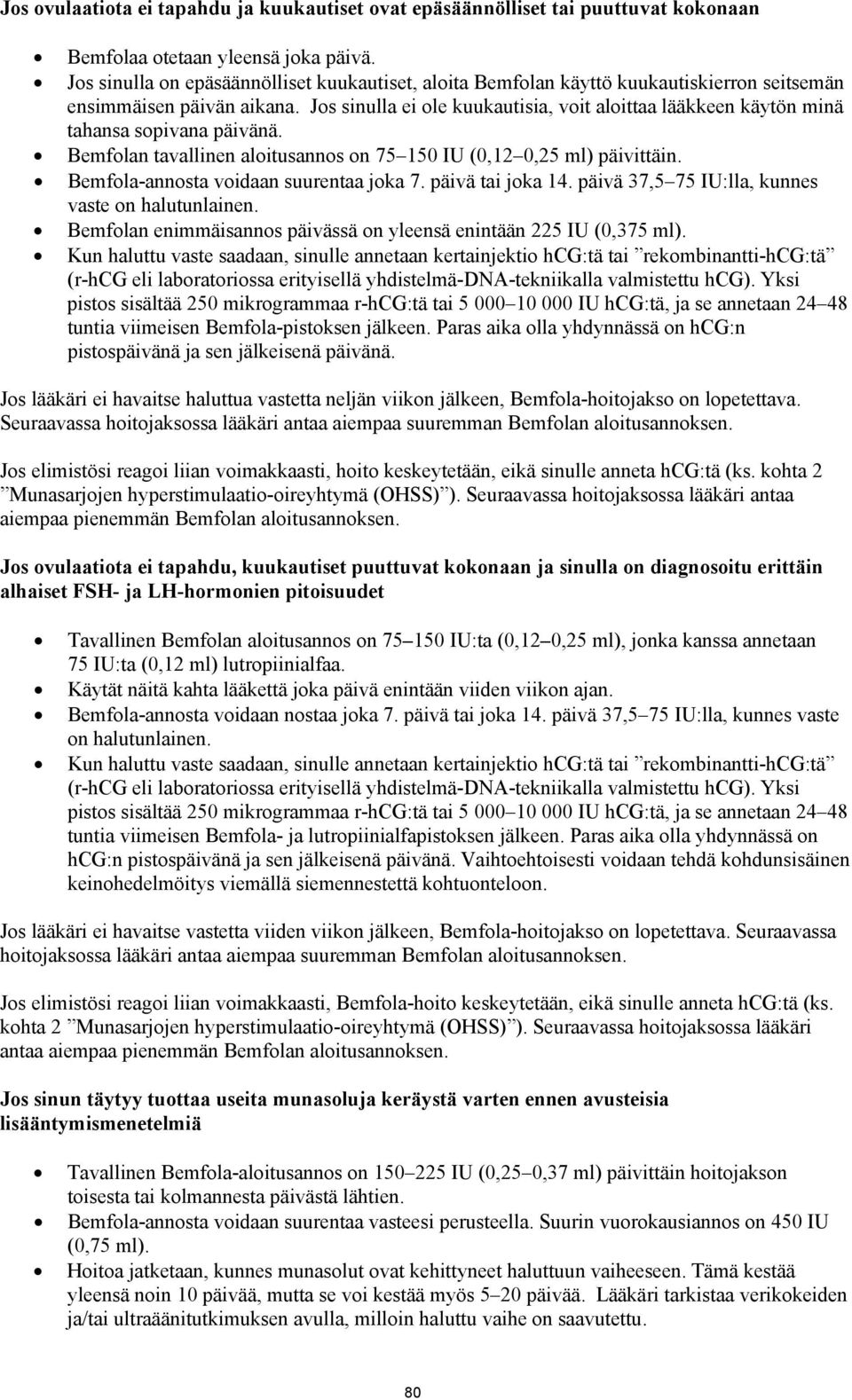 Jos sinulla ei ole kuukautisia, voit aloittaa lääkkeen käytön minä tahansa sopivana päivänä. Bemfolan tavallinen aloitusannos on 75 150 IU (0,12 0,25 ml) päivittäin.