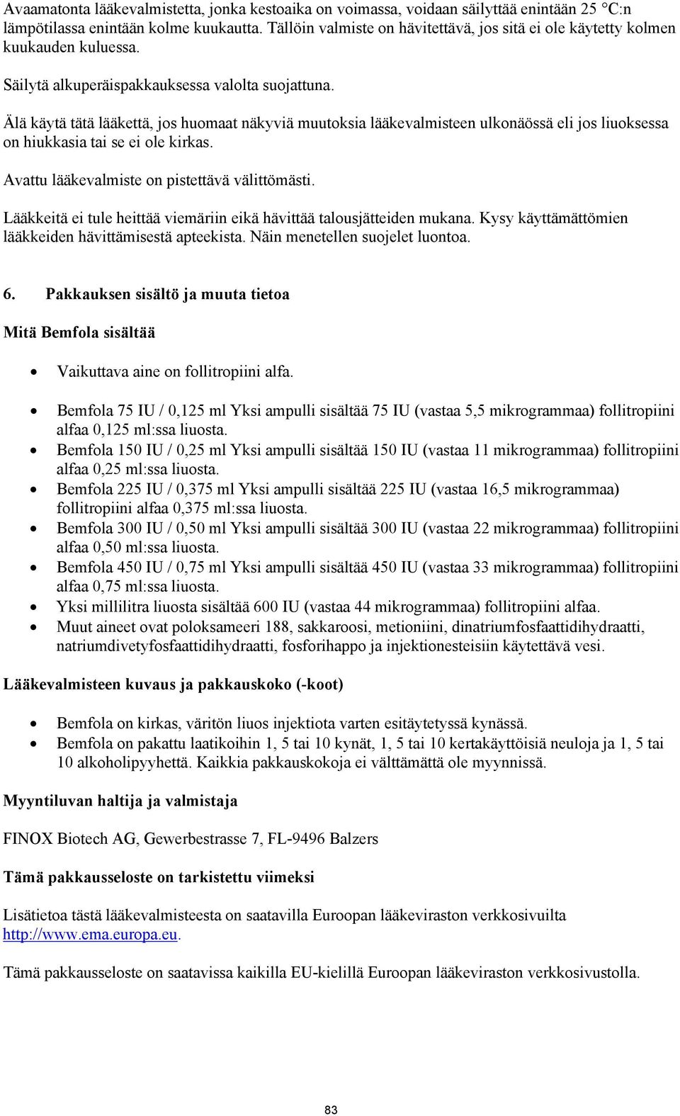 Älä käytä tätä lääkettä, jos huomaat näkyviä muutoksia lääkevalmisteen ulkonäössä eli jos liuoksessa on hiukkasia tai se ei ole kirkas. Avattu lääkevalmiste on pistettävä välittömästi.