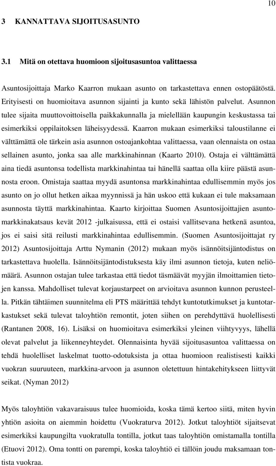 Asunnon tulee sijaita muuttovoittoisella paikkakunnalla ja mielellään kaupungin keskustassa tai esimerkiksi oppilaitoksen läheisyydessä.