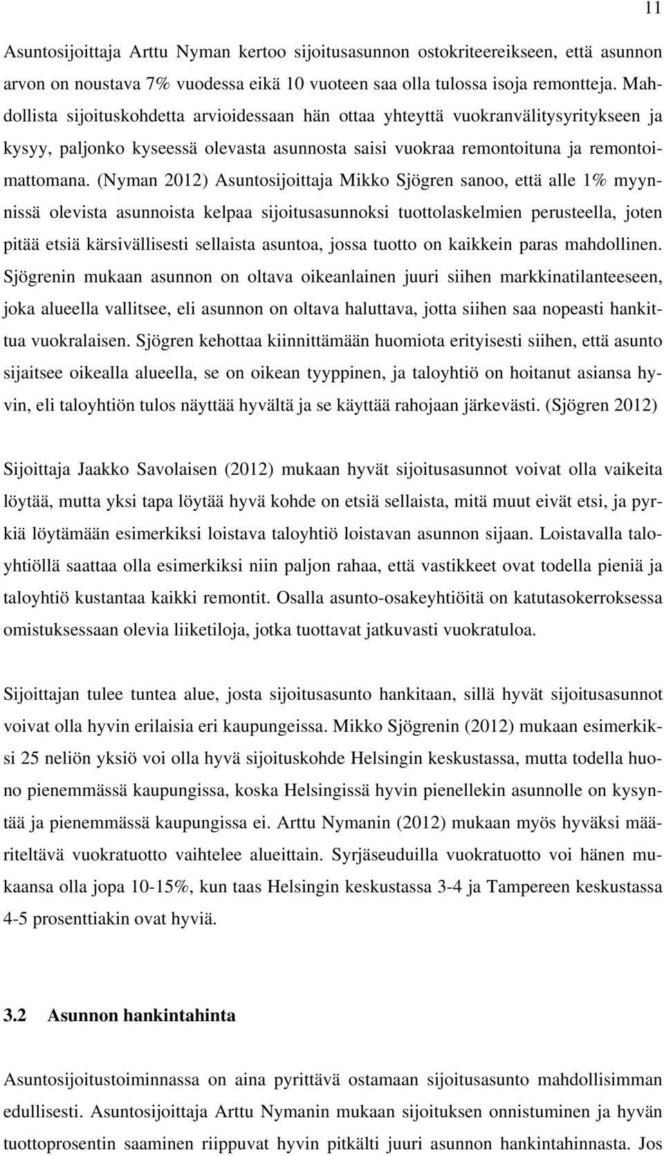 (Nyman 2012) Asuntosijoittaja Mikko Sjögren sanoo, että alle 1% myynnissä olevista asunnoista kelpaa sijoitusasunnoksi tuottolaskelmien perusteella, joten pitää etsiä kärsivällisesti sellaista