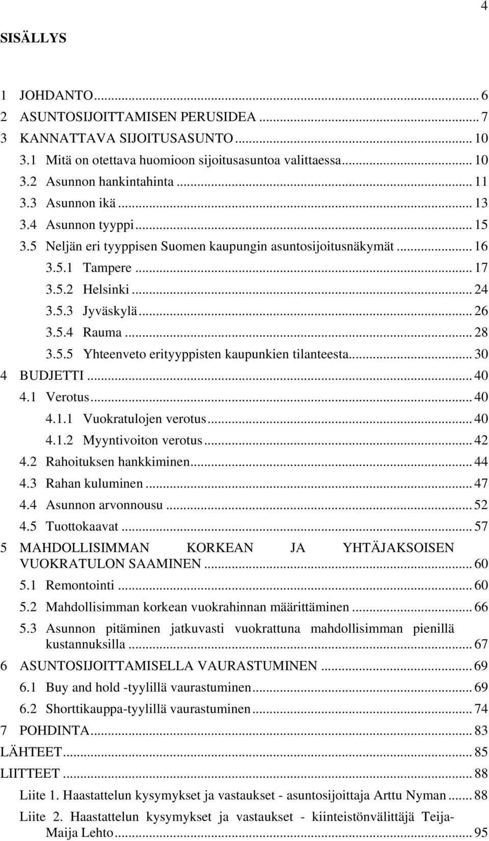 .. 30 4 BUDJETTI... 40 4.1 Verotus... 40 4.1.1 Vuokratulojen verotus... 40 4.1.2 Myyntivoiton verotus... 42 4.2 Rahoituksen hankkiminen... 44 4.3 Rahan kuluminen... 47 4.4 Asunnon arvonnousu... 52 4.