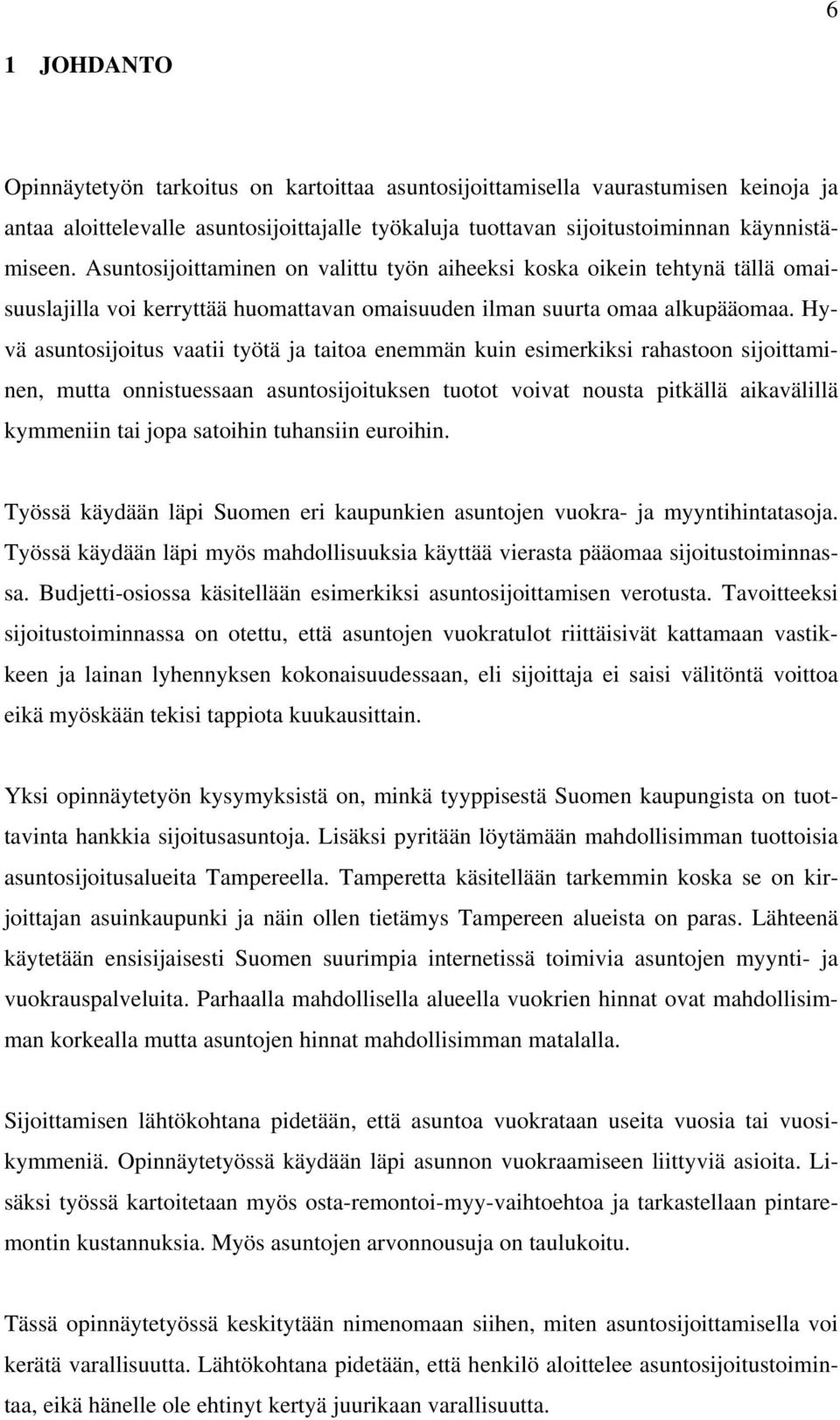 Hyvä asuntosijoitus vaatii työtä ja taitoa enemmän kuin esimerkiksi rahastoon sijoittaminen, mutta onnistuessaan asuntosijoituksen tuotot voivat nousta pitkällä aikavälillä kymmeniin tai jopa