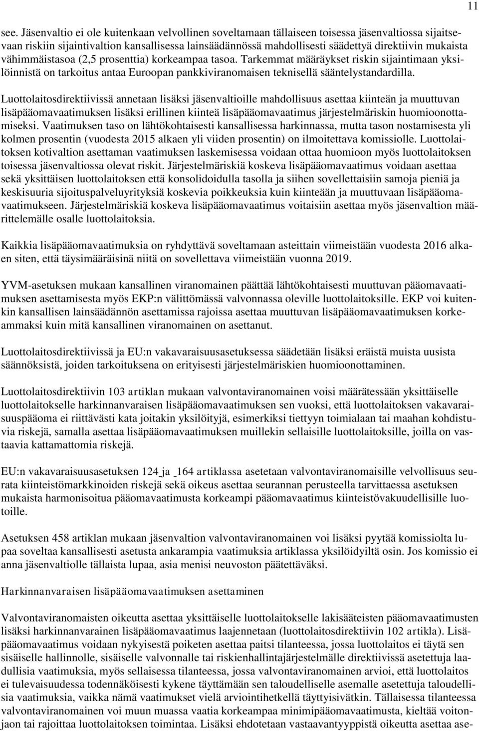 Luottolaitosdirektiivissä annetaan lisäksi jäsenvaltioille mahdollisuus asettaa kiinteän ja muuttuvan lisäpääomavaatimuksen lisäksi erillinen kiinteä lisäpääomavaatimus järjestelmäriskin