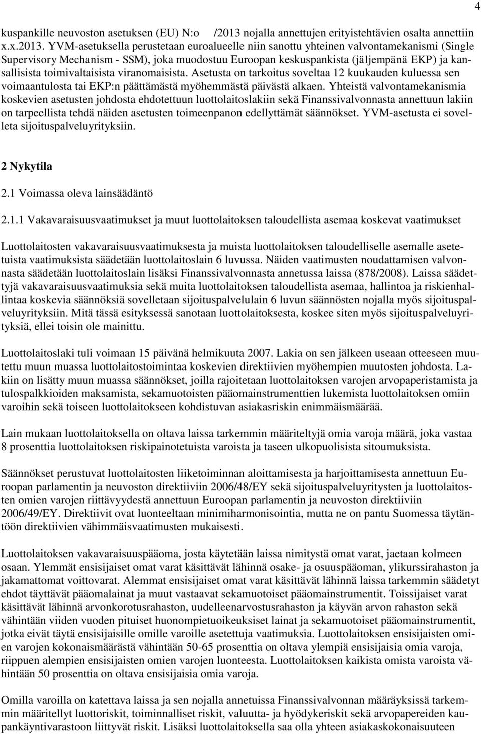 YVM-asetuksella perustetaan euroalueelle niin sanottu yhteinen valvontamekanismi (Single Supervisory Mechanism - SSM), joka muodostuu Euroopan keskuspankista (jäljempänä EKP) ja kansallisista