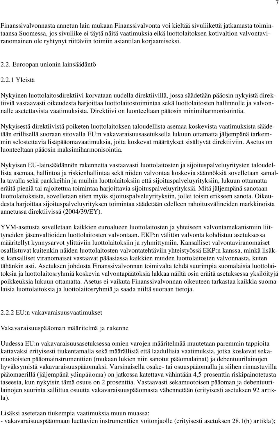 2. Euroopan unionin lainsäädäntö 2.2.1 Yleistä Nykyinen luottolaitosdirektiivi korvataan uudella direktiivillä, jossa säädetään pääosin nykyistä direktiiviä vastaavasti oikeudesta harjoittaa