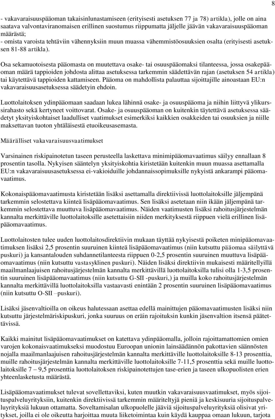 Osa sekamuotoisesta pääomasta on muutettava osake- tai osuuspääomaksi tilanteessa, jossa osakepääoman määrä tappioiden johdosta alittaa asetuksessa tarkemmin säädettävän rajan (asetuksen 54 artikla)