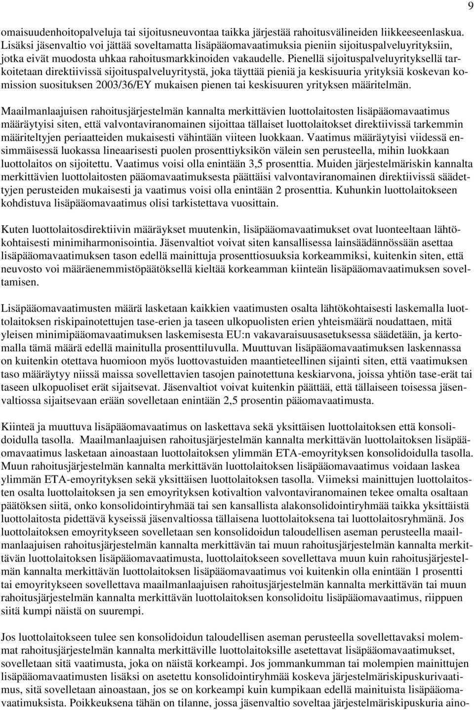 Pienellä sijoituspalveluyrityksellä tarkoitetaan direktiivissä sijoituspalveluyritystä, joka täyttää pieniä ja keskisuuria yrityksiä koskevan komission suosituksen 2003/36/EY mukaisen pienen tai