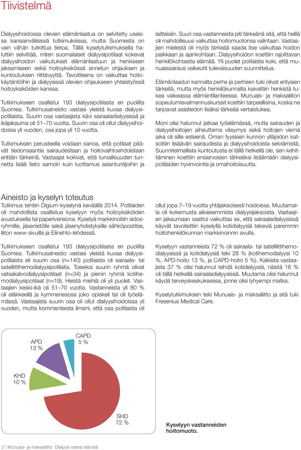 kuntoutuksen riittävyyttä. Tavoitteena on vaikuttaa hoitokäytäntöihin ja dialyysissä olevien ohjaukseen yhteistyössä hoitoyksiköiden kanssa.