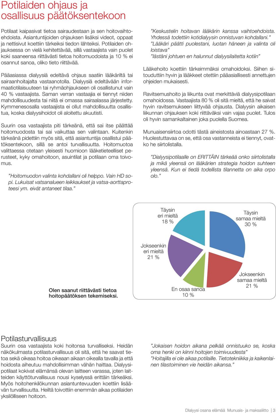 Potilaiden ohjauksessa on vielä kehitettävää, sillä vastaajista vain puolet koki saaneensa riittävästi tietoa hoitomuodoista ja 10 % ei osannut sanoa, oliko tieto riittävää.